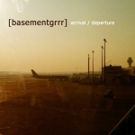 [basementgrrr] - arrival / departure / CD