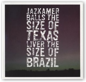 Jazkamer  Balls the Size of Texas, Liver the Size of Brazil / C